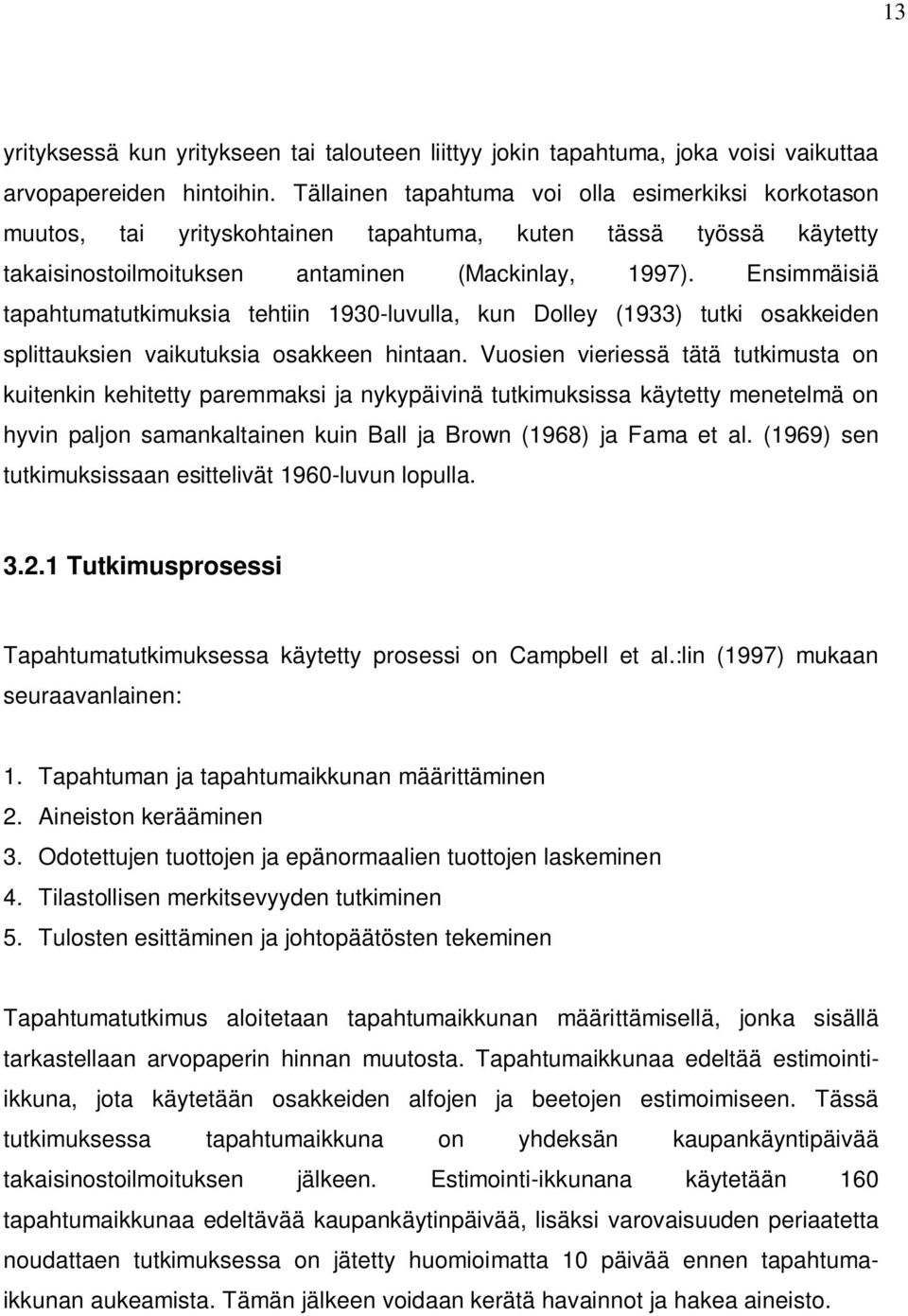 Ensimmäisiä tapahtumatutkimuksia tehtiin 1930-luvulla, kun Dolley (1933) tutki osakkeiden splittauksien vaikutuksia osakkeen hintaan.