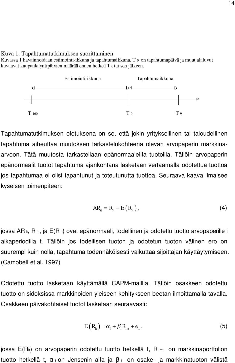 Estimointi-ikkuna Tapahtumaikkuna T 160 T 0 T 9 Tapahtumatutkimuksen oletuksena on se, että jokin yrityksellinen tai taloudellinen tapahtuma aiheuttaa muutoksen tarkastelukohteena olevan arvopaperin