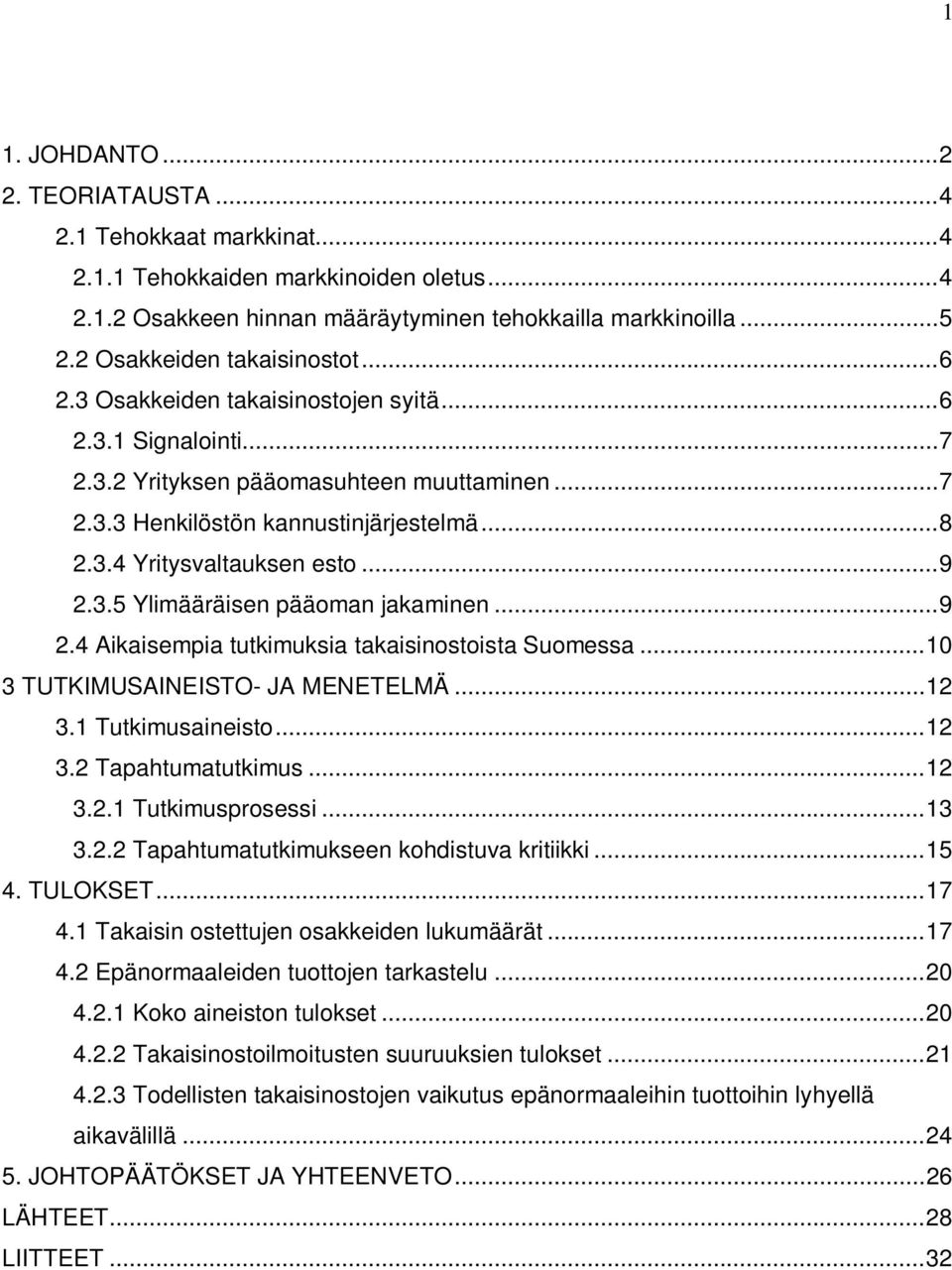 ..9 2.3.5 Ylimääräisen pääoman jakaminen...9 2.4 Aikaisempia tutkimuksia takaisinostoista Suomessa...10 3 TUTKIMUSAINEISTO- JA MENETELMÄ...12 3.1 Tutkimusaineisto...12 3.2 Tapahtumatutkimus...12 3.2.1 Tutkimusprosessi.