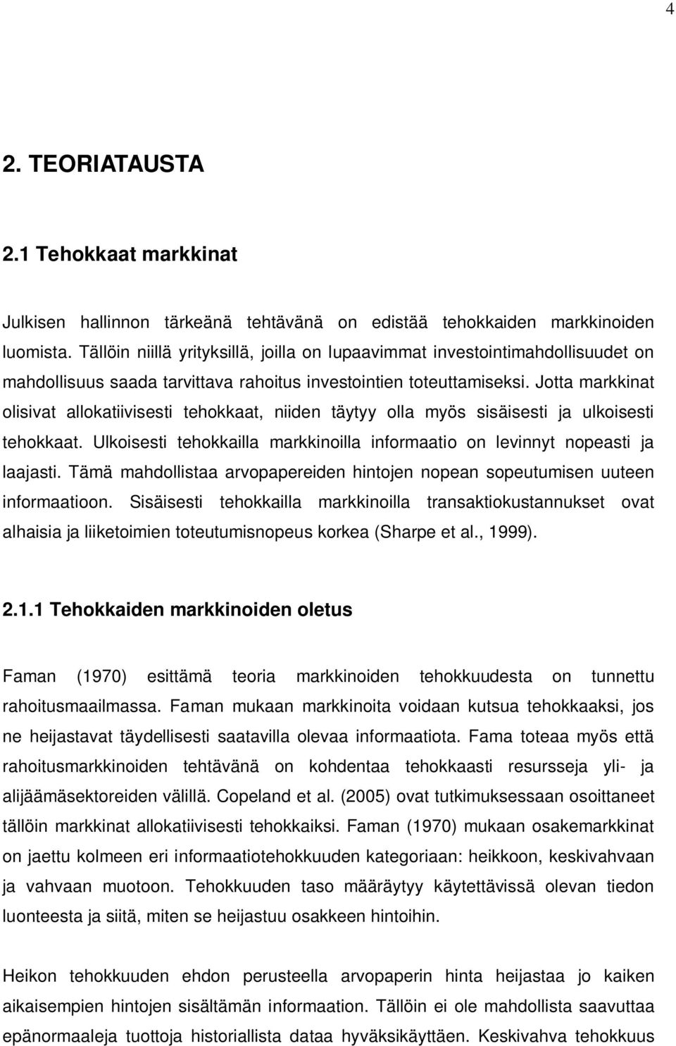 Jotta markkinat olisivat allokatiivisesti tehokkaat, niiden täytyy olla myös sisäisesti ja ulkoisesti tehokkaat. Ulkoisesti tehokkailla markkinoilla informaatio on levinnyt nopeasti ja laajasti.