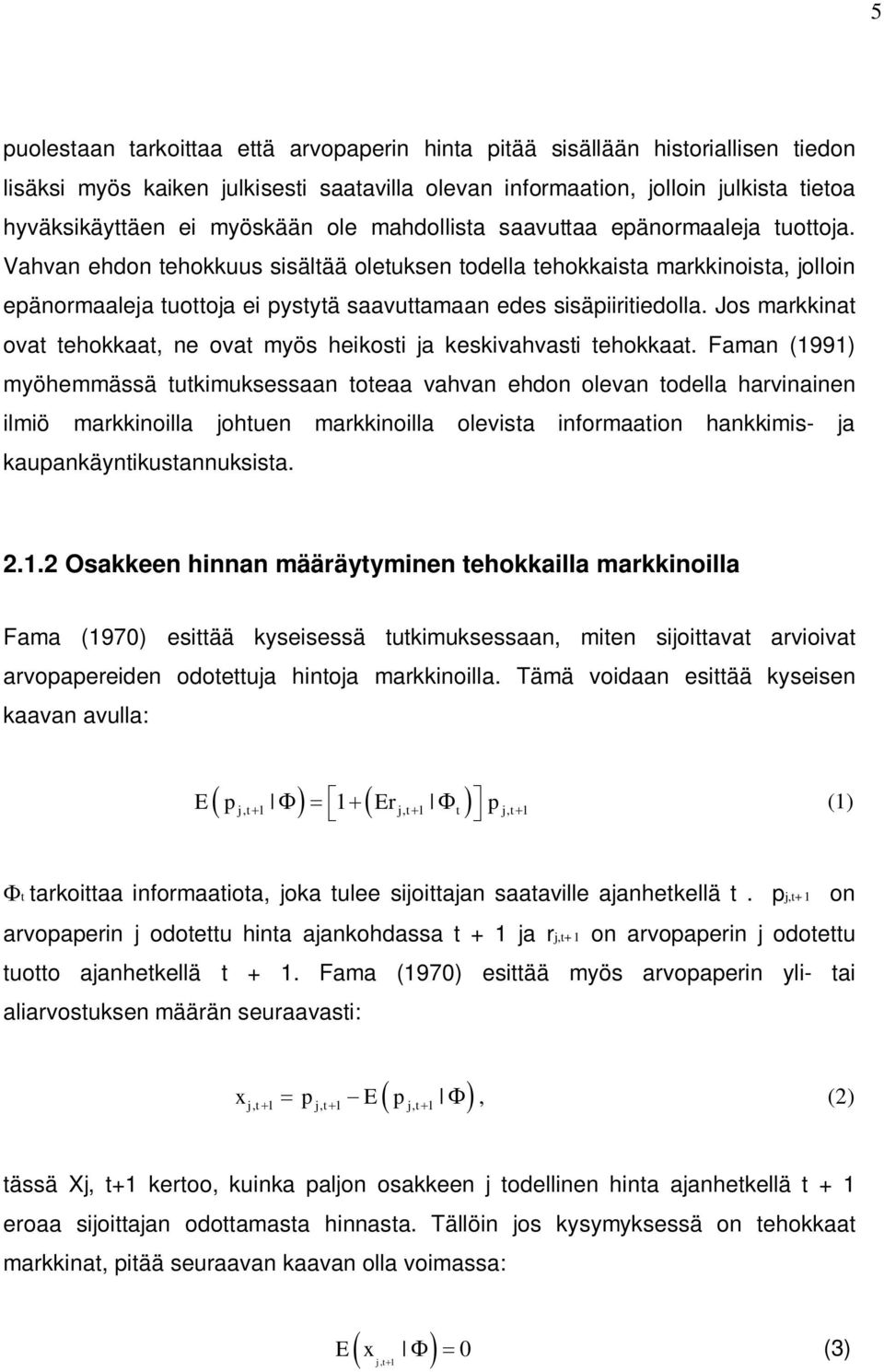 Vahvan ehdon tehokkuus sisältää oletuksen todella tehokkaista markkinoista, jolloin epänormaaleja tuottoja ei pystytä saavuttamaan edes sisäpiiritiedolla.