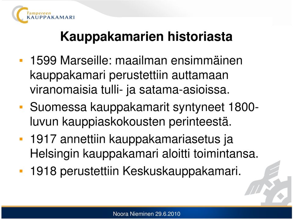 Suomessa kauppakamarit syntyneet 1800- luvun kauppiaskokousten perinteestä.