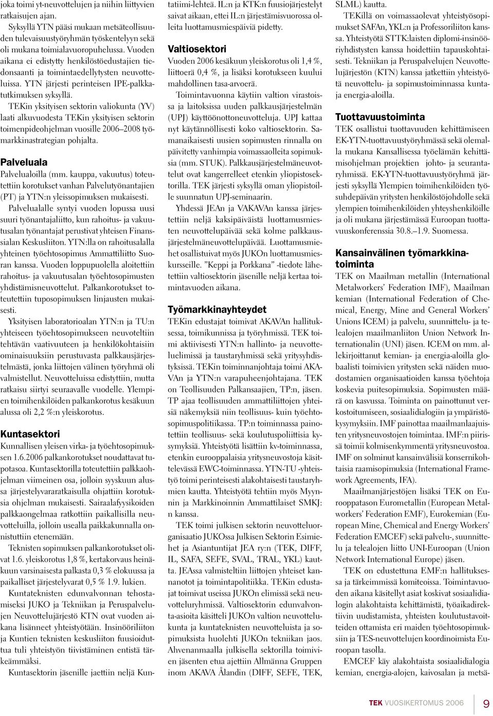 TEKin yksityisen sektorin valiokunta (YV) laati alkuvuodesta TEKin yksityisen sektorin toimenpideohjelman vuosille 2006 2008 työmarkkinastrategian pohjalta. Palveluala Palvelualoilla (mm.