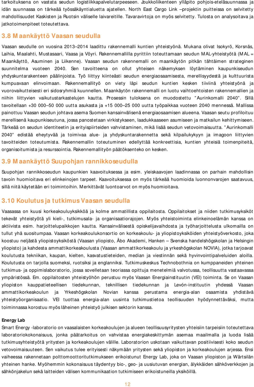 Tulosta on analysoitava ja jatkotoimenpiteet toteutettava. 3.8 Maankäyttö Vaasan seudulla Vaasan seudulle on vuosina 2013 2014 laadittu rakennemalli kuntien yhteistyönä.