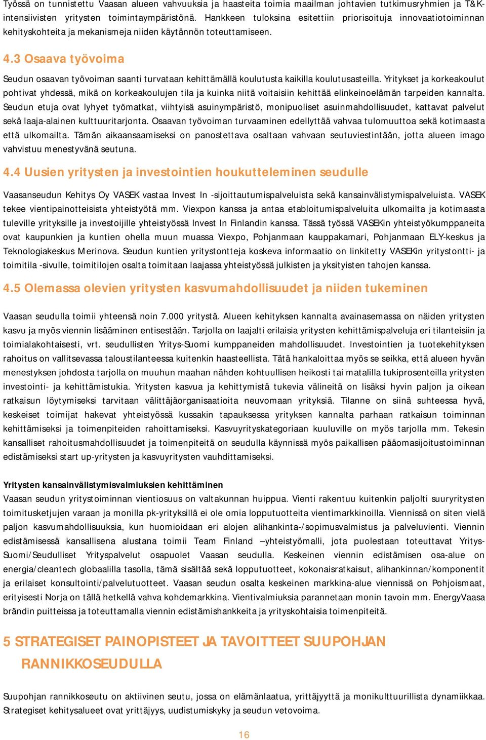 3 Osaava työvoima Seudun osaavan työvoiman saanti turvataan kehittämällä koulutusta kaikilla koulutusasteilla.