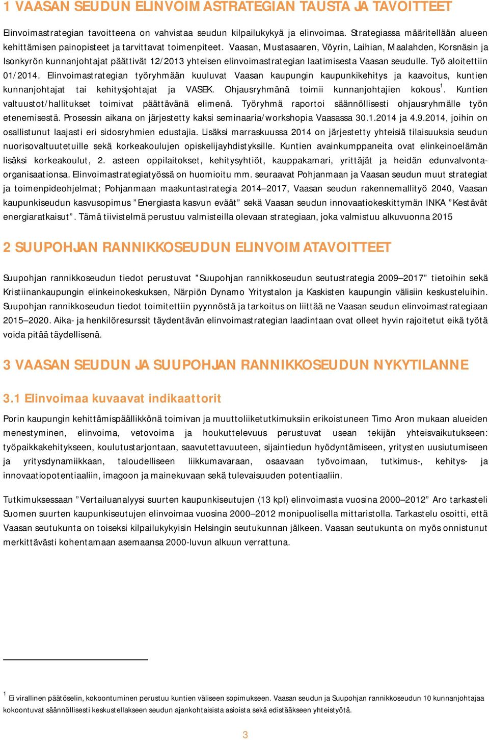 Vaasan, Mustasaaren, Vöyrin, Laihian, Maalahden, Korsnäsin ja Isonkyrön kunnanjohtajat päättivät 12/2013 yhteisen elinvoimastrategian laatimisesta Vaasan seudulle. Työ aloitettiin 01/2014.