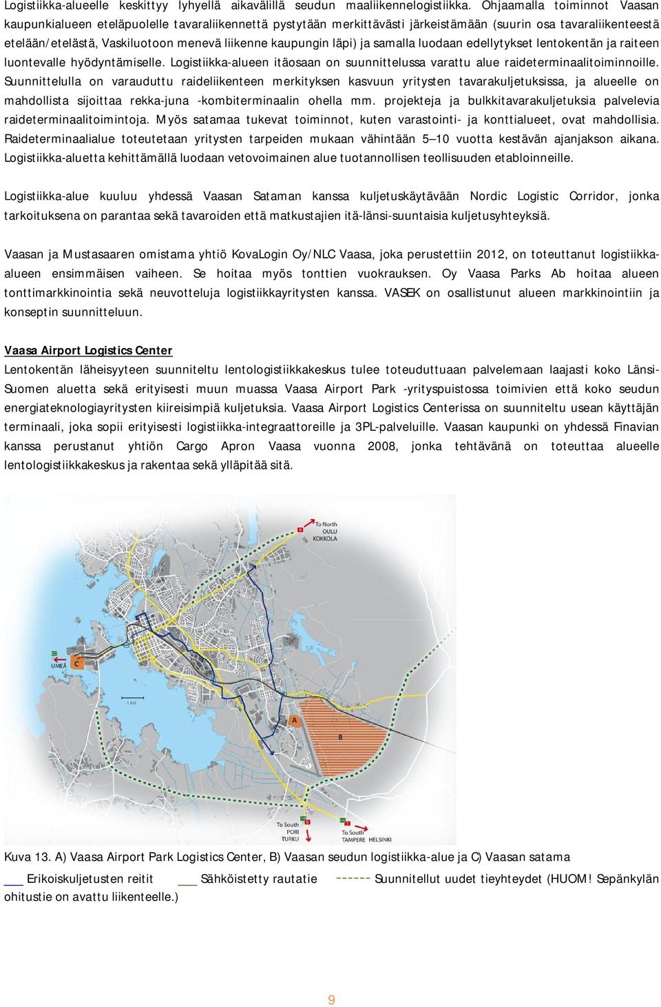 kaupungin läpi) ja samalla luodaan edellytykset lentokentän ja raiteen luontevalle hyödyntämiselle. Logistiikka-alueen itäosaan on suunnittelussa varattu alue raideterminaalitoiminnoille.