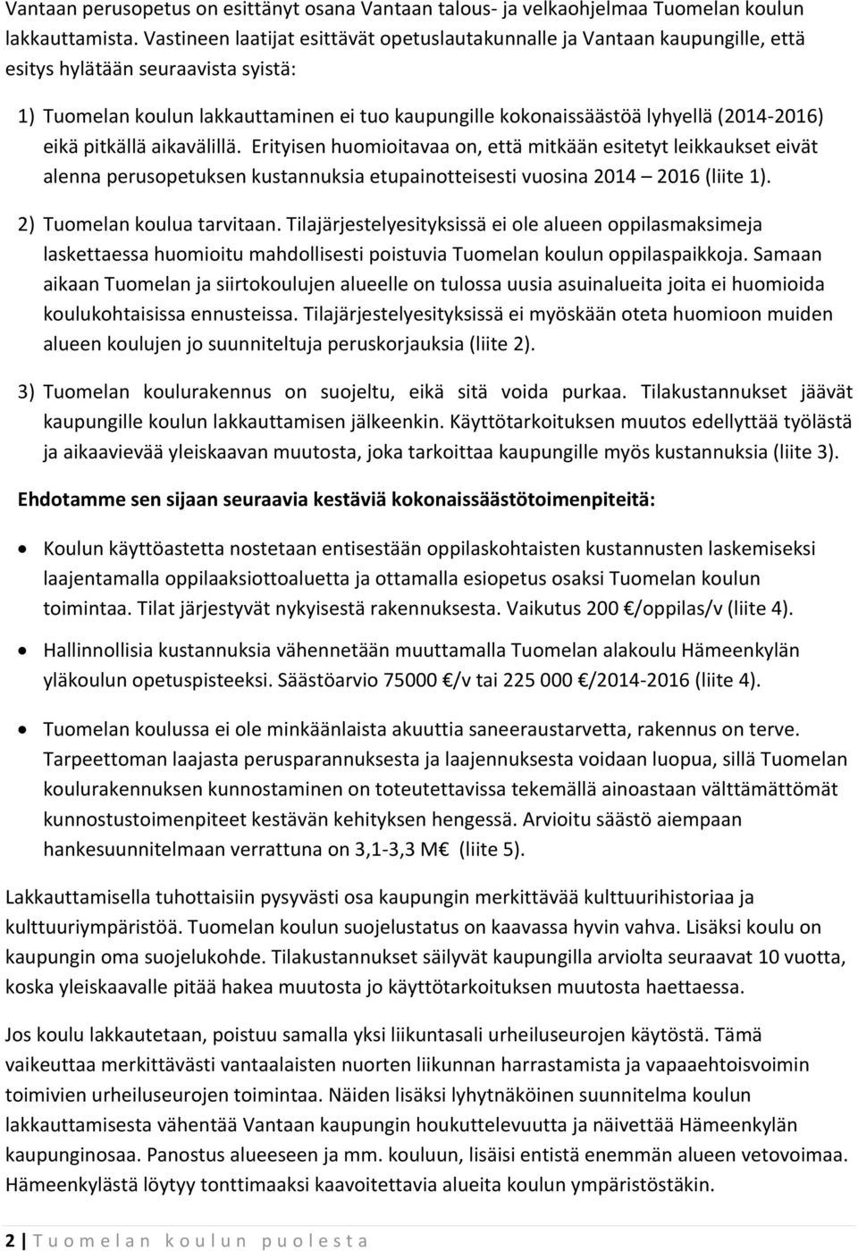 (2014-2016) eikä pitkällä aikavälillä. Erityisen huomioitavaa on, että mitkään esitetyt leikkaukset eivät alenna perusopetuksen kustannuksia etupainotteisesti vuosina 2014 2016 (liite 1).