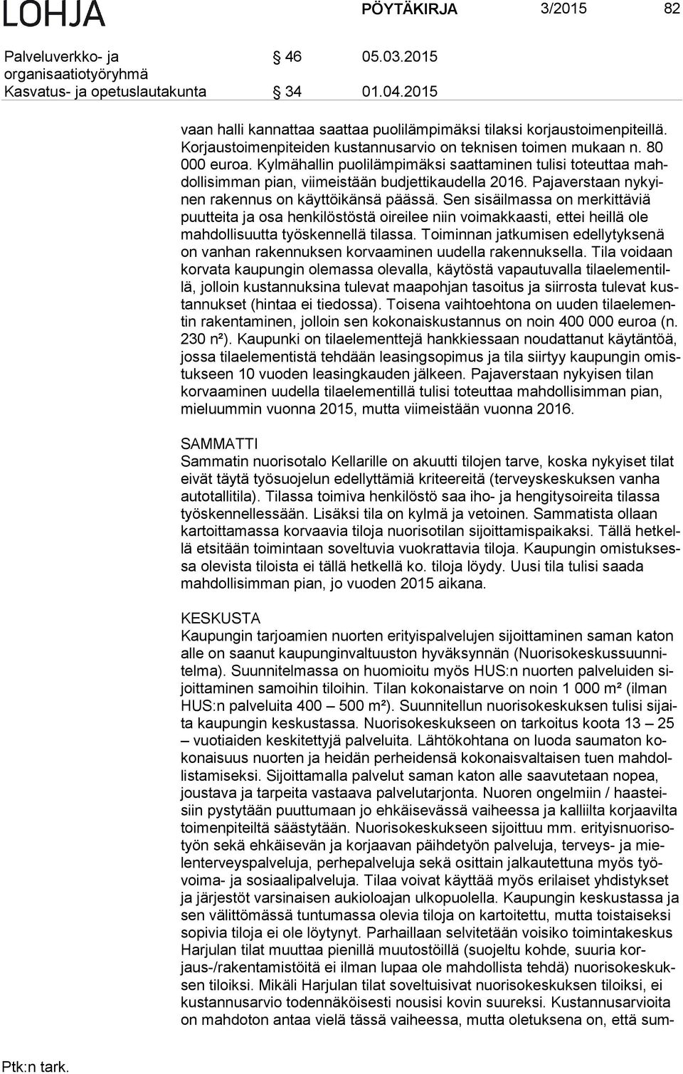 Kylmähallin puolilämpimäksi saattaminen tulisi toteuttaa mahdol li sim man pian, viimeistään budjettikaudella 2016. Pajaverstaan ny kyinen rakennus on käyttöikänsä päässä.