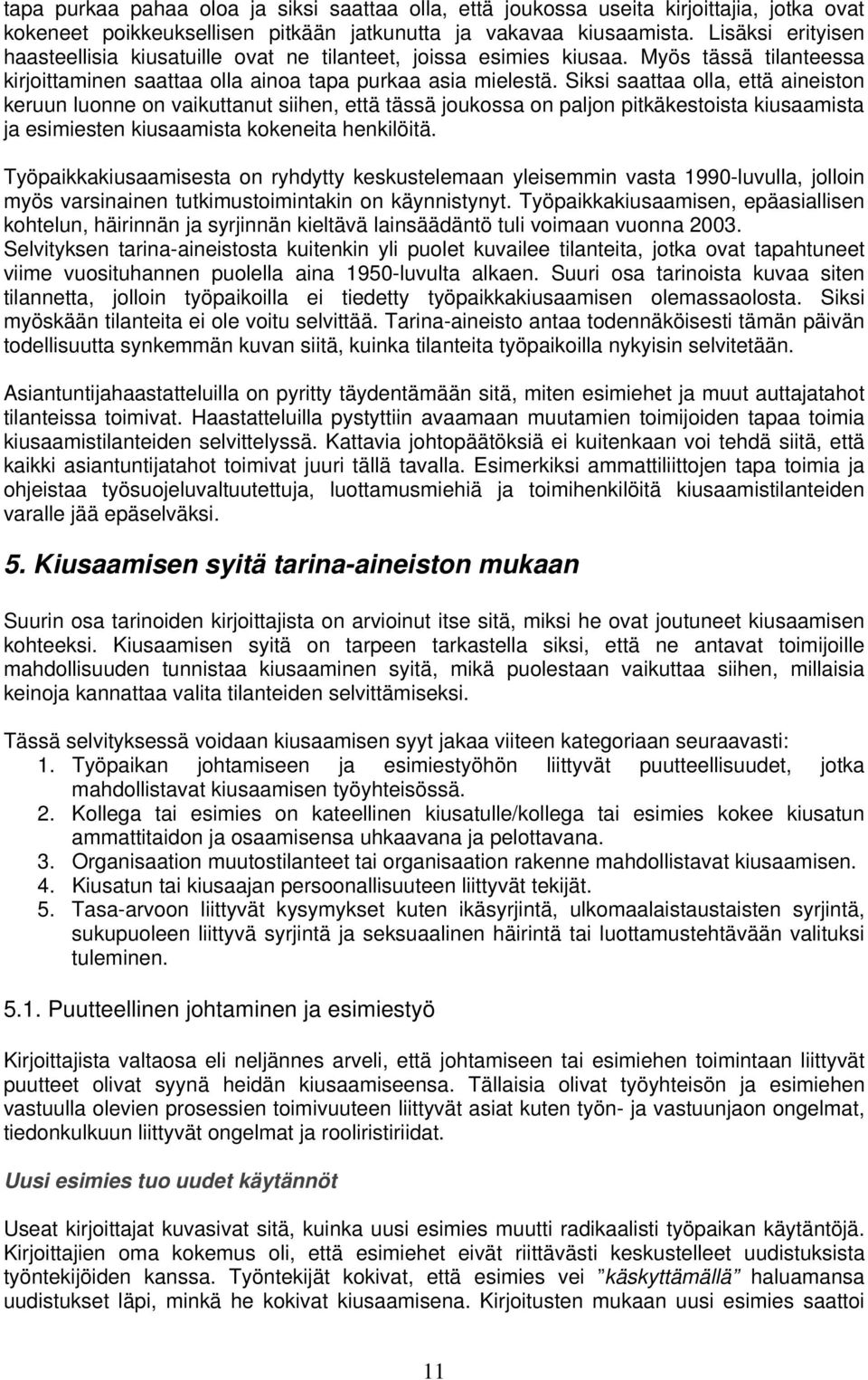 Siksi saattaa olla, että aineiston keruun luonne on vaikuttanut siihen, että tässä joukossa on paljon pitkäkestoista kiusaamista ja esimiesten kiusaamista kokeneita henkilöitä.