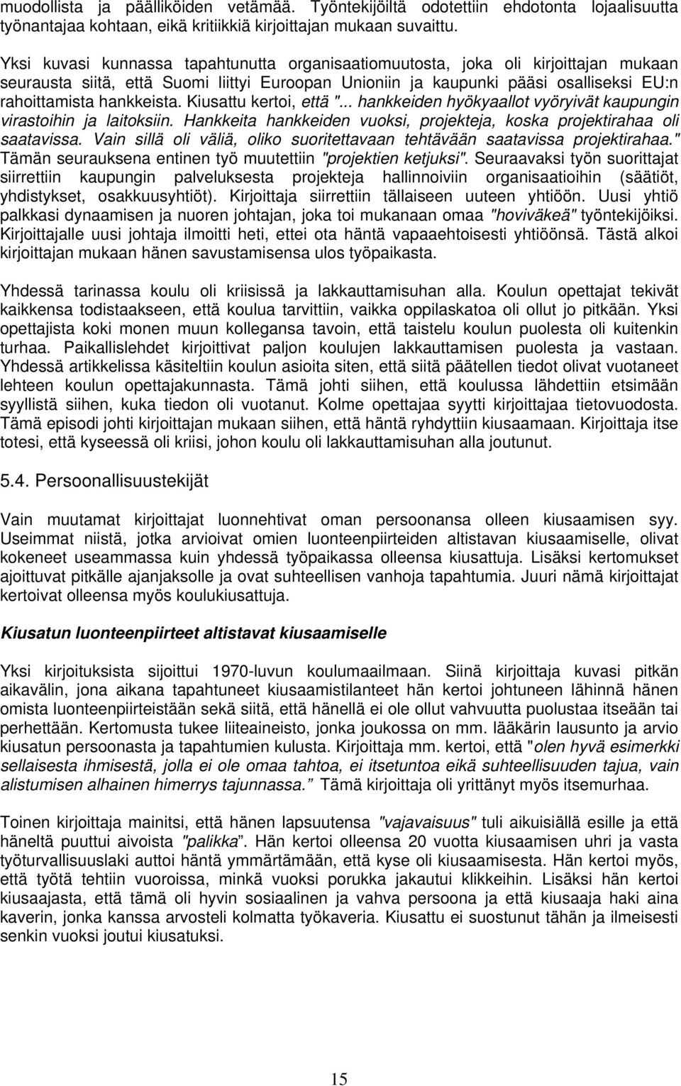 Kiusattu kertoi, että "... hankkeiden hyökyaallot vyöryivät kaupungin virastoihin ja laitoksiin. Hankkeita hankkeiden vuoksi, projekteja, koska projektirahaa oli saatavissa.