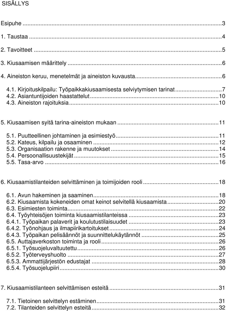 ..12 5.3. Organisaation rakenne ja muutokset...14 5.4. Persoonallisuustekijät...15 5.5. Tasa-arvo...16 6. Kiusaamistilanteiden selvittäminen ja toimijoiden rooli...18 6.1. Avun hakeminen ja saaminen.