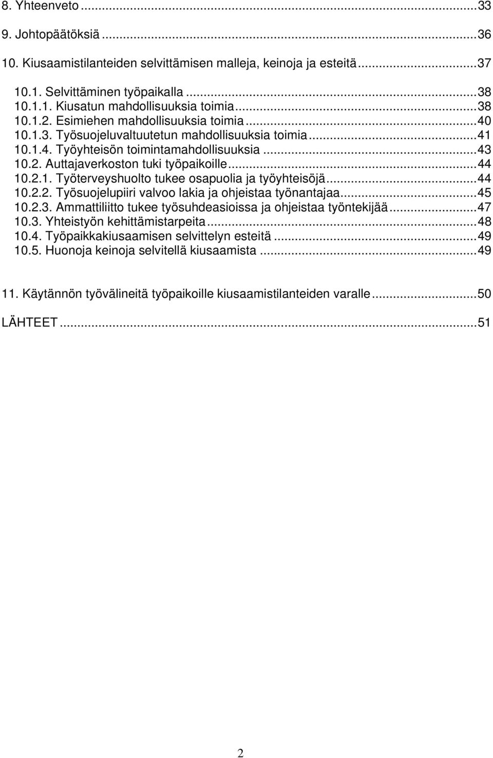 ..44 10.2.2. Työsuojelupiiri valvoo lakia ja ohjeistaa työnantajaa...45 10.2.3. Ammattiliitto tukee työsuhdeasioissa ja ohjeistaa työntekijää...47 10.3. Yhteistyön kehittämistarpeita...48 10.4. Työpaikkakiusaamisen selvittelyn esteitä.