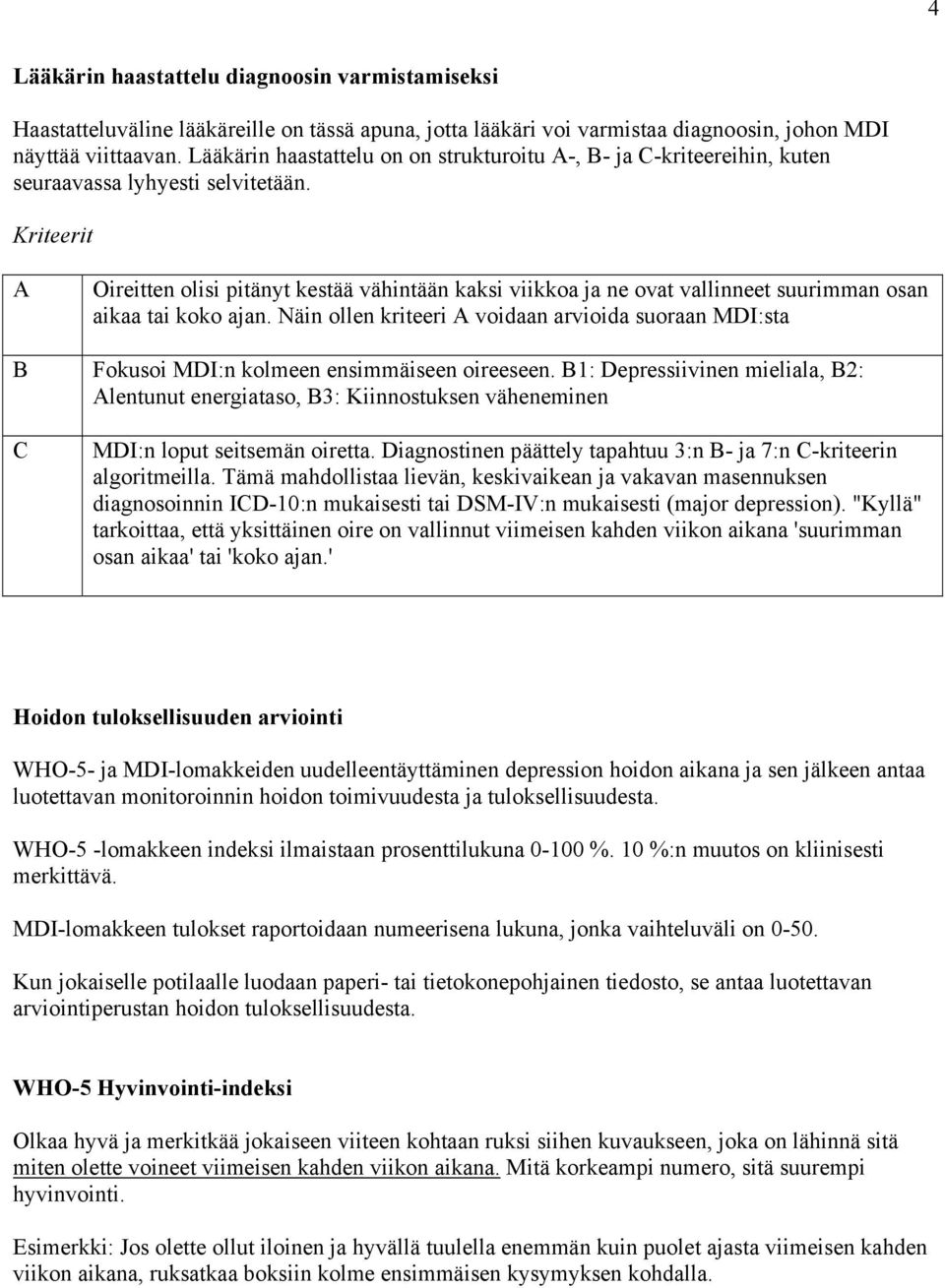 Kriteerit A Oireitten olisi pitänyt kestää vähintään kaksi viikkoa ja ne ovat vallinneet suurimman osan aikaa tai koko ajan.