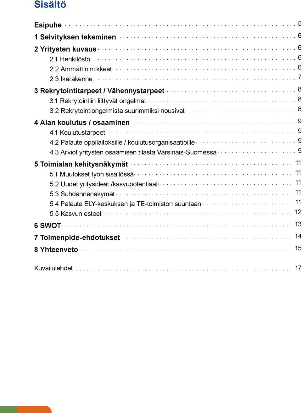 ..9 4.3 Arviot yritysten osaamisen tilasta Varsinais-Suomessa...9 5 Toimialan kehitysnäkymät... 11 5.1 Muutokset työn sisällössä... 11 5.2 Uudet yritysideat /kasvupotentiaali... 11 5.3 Suhdannenäkymät.