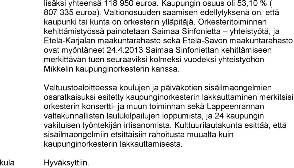 4.2013 Saimaa Sinfoniettan kehittämiseen merkittävän tuen seuraaviksi kolmeksi vuodeksi yhteistyöhön Mikkelin kaupunginorkesterin kanssa.