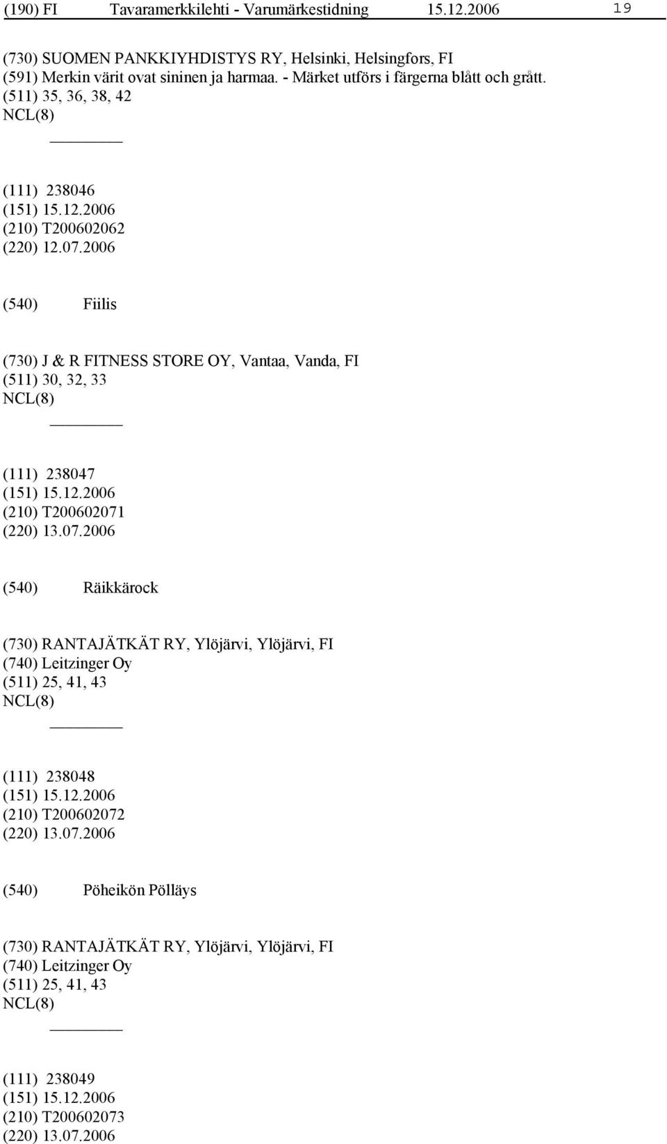 2006 Fiilis (730) J & R FITNESS STORE OY, Vantaa, Vanda, FI (511) 30, 32, 33 (111) 238047 (210) T200602071