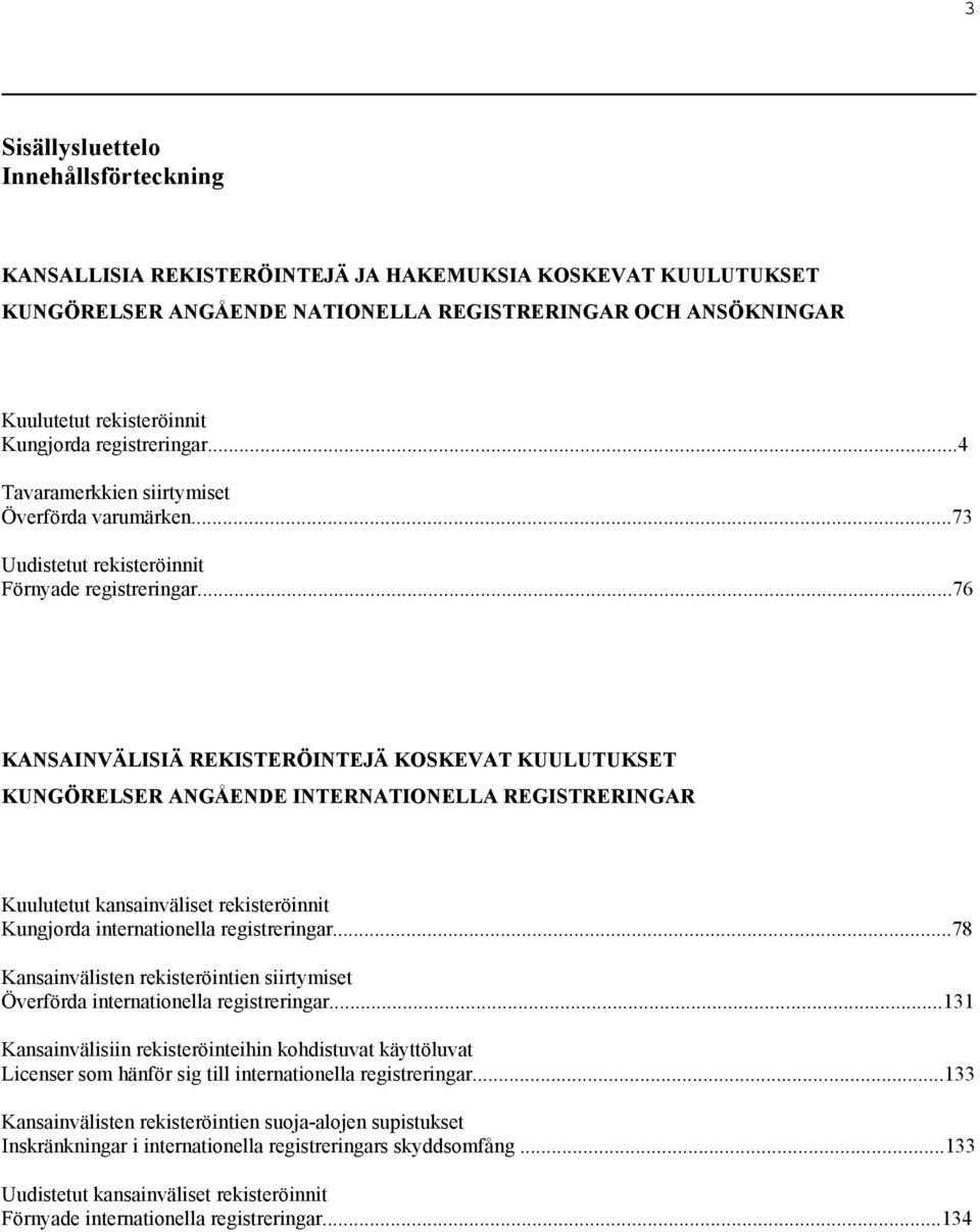 ..76 KANSAINVÄLISIÄ REKISTERÖINTEJÄ KOSKEVAT KUULUTUKSET KUNGÖRELSER ANGÅENDE INTERNATIONELLA REGISTRERINGAR Kuulutetut kansainväliset rekisteröinnit Kungjorda internationella registreringar.