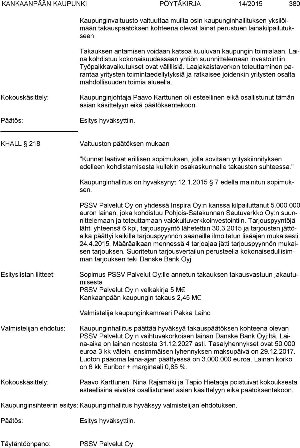 Laajakaistaverkon toteuttaminen paran taa yritysten toimintaedellytyksiä ja ratkaisee joidenkin yritysten osalta mah dol li suu den toimia alueella.