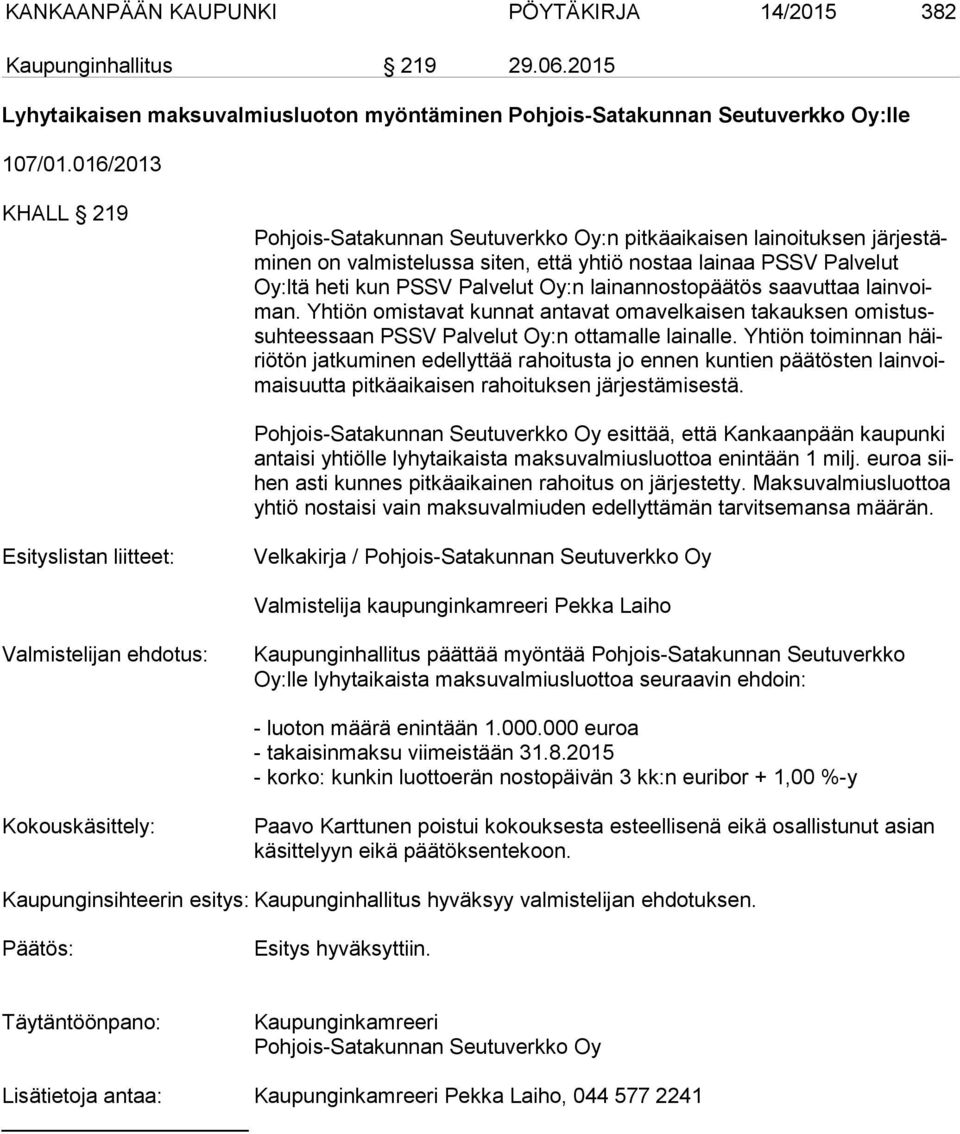 lainannostopäätös saavuttaa lain voiman. Yhtiön omistavat kunnat antavat omavelkaisen takauksen omis tussuh tees saan PSSV Palvelut Oy:n ottamalle lainalle.