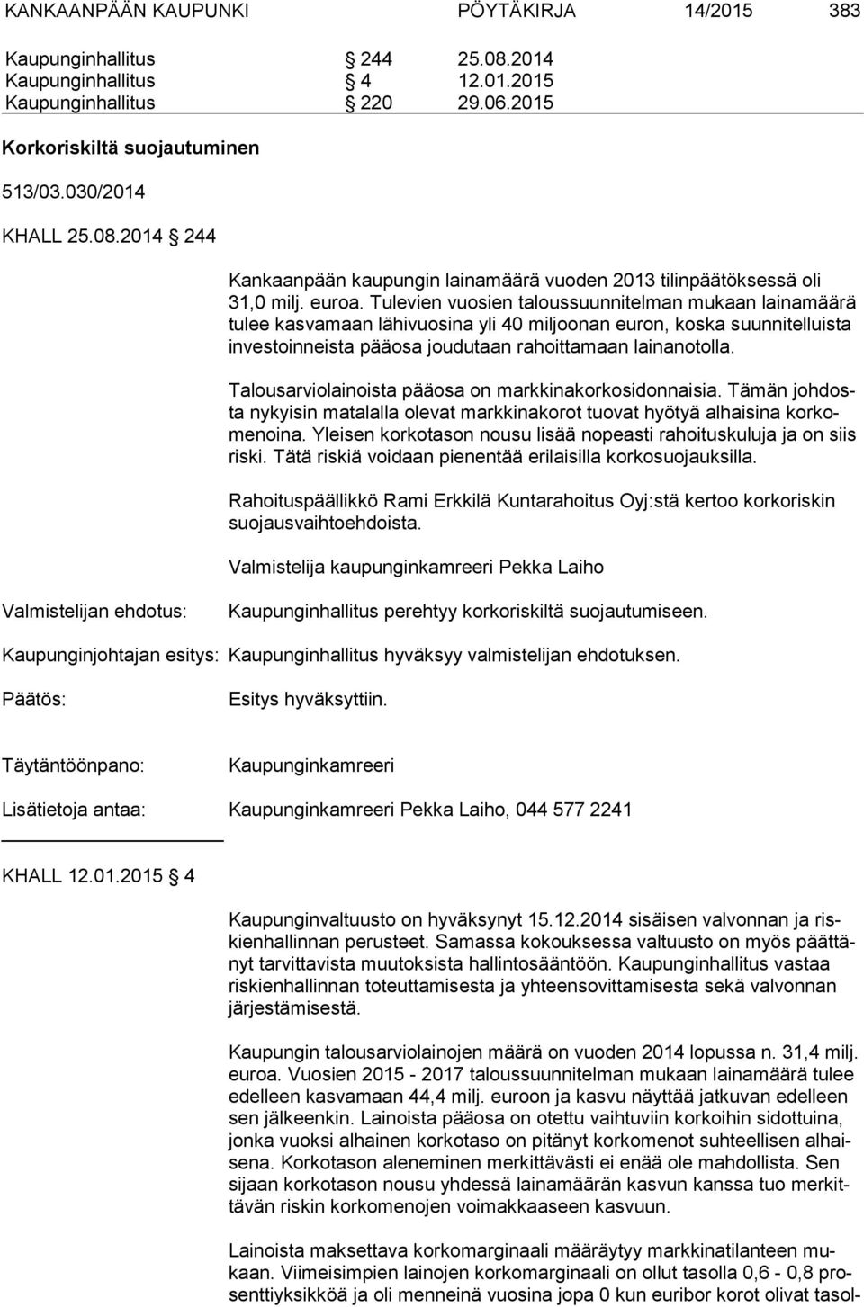 Talousarviolainoista pääosa on markkinakorkosidonnaisia. Tämän joh dosta nykyisin matalalla olevat markkinakorot tuovat hyötyä alhaisina kor kome noi na.