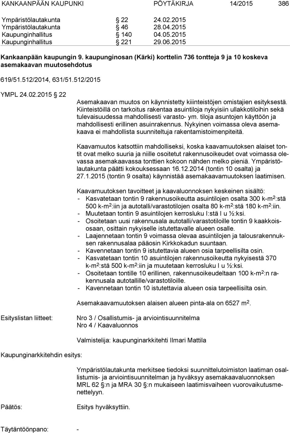 2015 22 Asemakaavan muutos on käynnistetty kiiinteistöjen omistajien esityksestä.