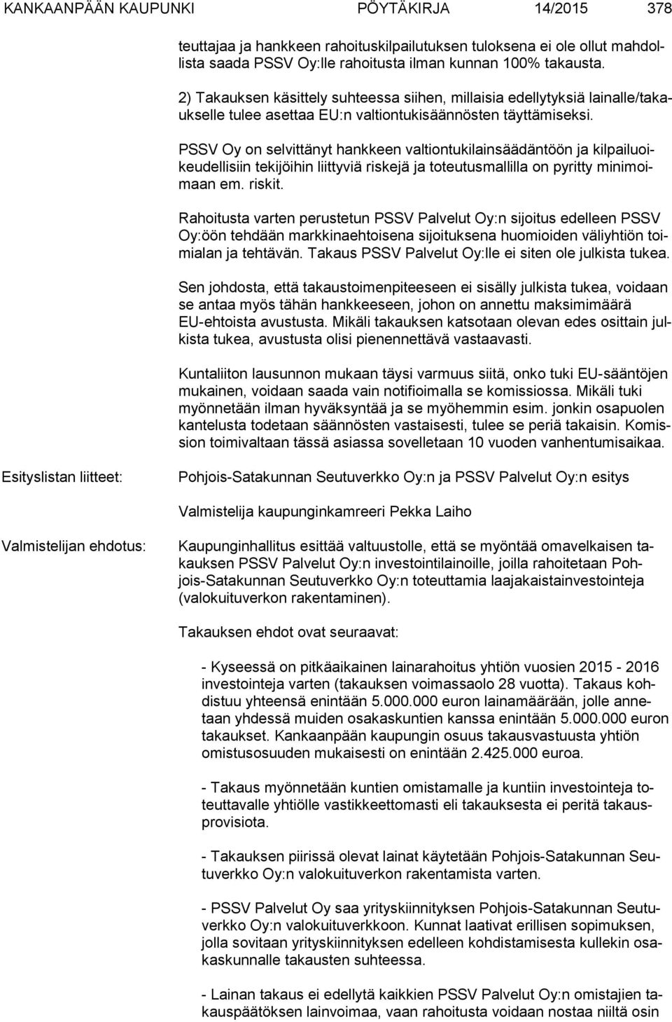 PSSV Oy on selvittänyt hankkeen valtiontukilainsäädäntöön ja kil pai lu oikeu del li siin tekijöihin liittyviä riskejä ja toteutusmallilla on pyritty mi ni moimaan em. riskit.