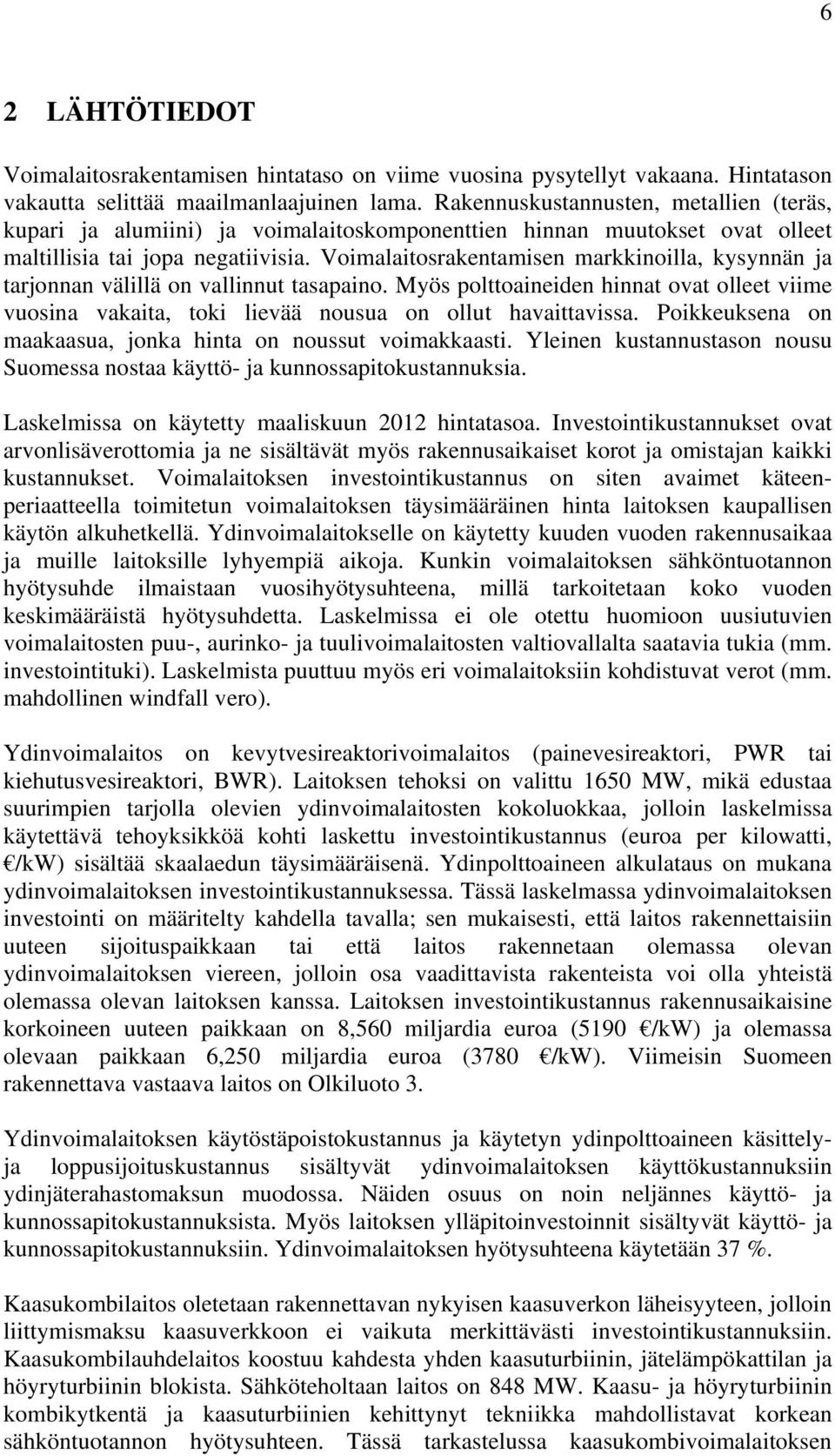 Voimalaitosrakentamisen markkinoilla, kysynnän ja tarjonnan välillä on vallinnut tasapaino. Myös polttoaineiden hinnat ovat olleet viime vuosina vakaita, toki lievää nousua on ollut havaittavissa.