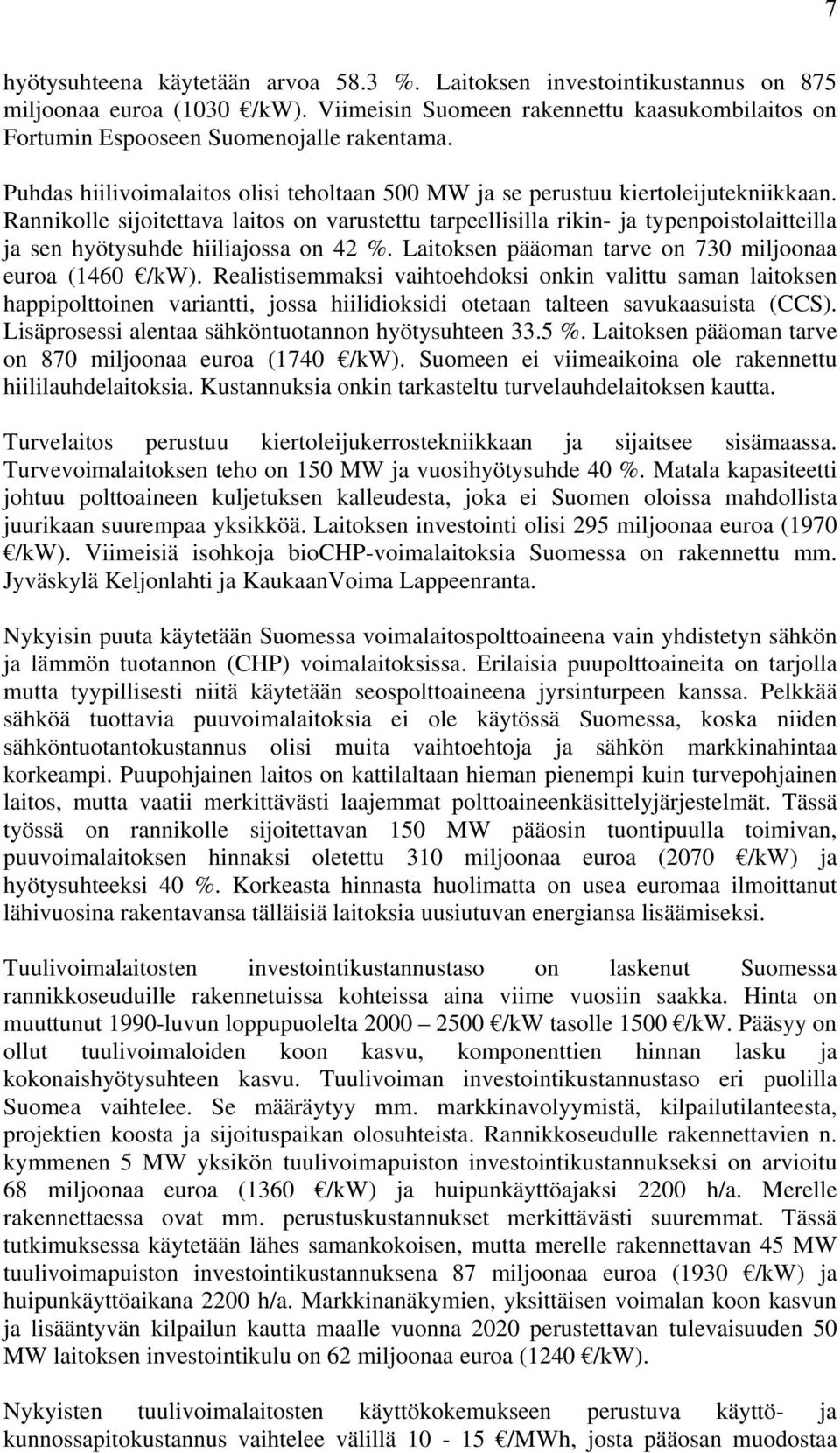 Rannikolle sijoitettava laitos on varustettu tarpeellisilla rikin- ja typenpoistolaitteilla ja sen hyötysuhde hiiliajossa on 42 %. Laitoksen pääoman tarve on 730 miljoonaa euroa (1460 /kw).