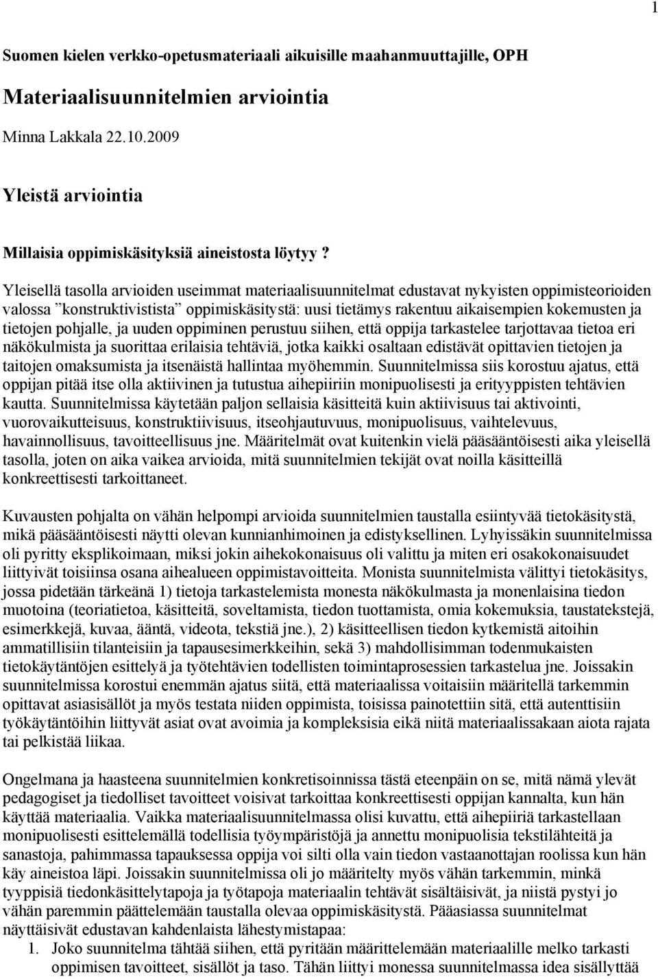 tietojen pohjalle, ja uuden oppiminen perustuu siihen, että oppija tarkastelee tarjottavaa tietoa eri näkökulmista ja suorittaa erilaisia tehtäviä, jotka kaikki osaltaan edistävät opittavien tietojen