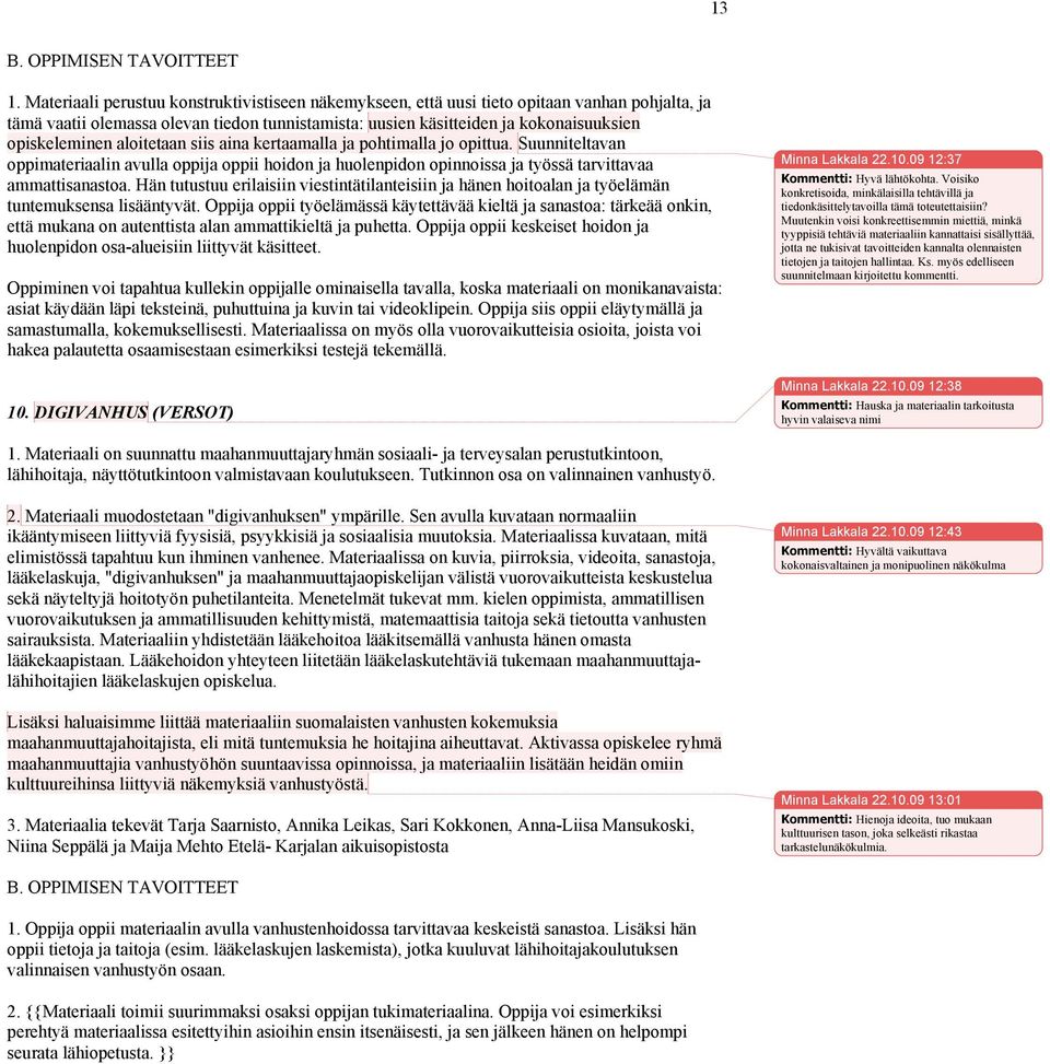 aloitetaan siis aina kertaamalla ja pohtimalla jo opittua. Suunniteltavan oppimateriaalin avulla oppija oppii hoidon ja huolenpidon opinnoissa ja työssä tarvittavaa ammattisanastoa.