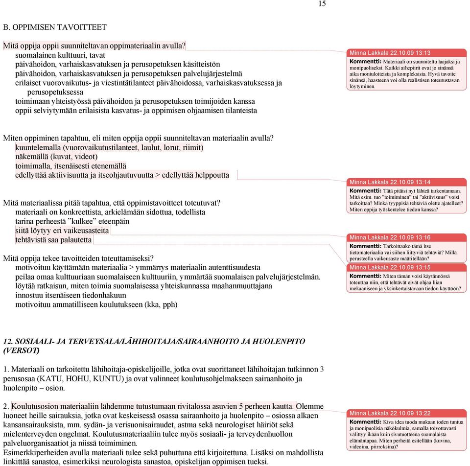 viestintätilanteet päivähoidossa, varhaiskasvatuksessa ja perusopetuksessa toimimaan yhteistyössä päivähoidon ja perusopetuksen toimijoiden kanssa oppii selviytymään erilaisista kasvatus- ja