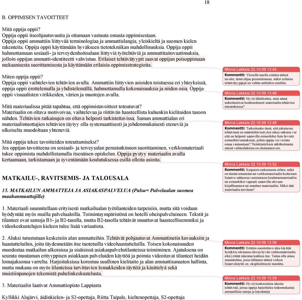 Oppija oppii hahmottamaan sosiaali- ja terveydenhoitoalaan liittyviä työtehtäviä ja ammattitaitovaatimuksia, jolloin oppijan ammatti-identiteetti vahvistuu.