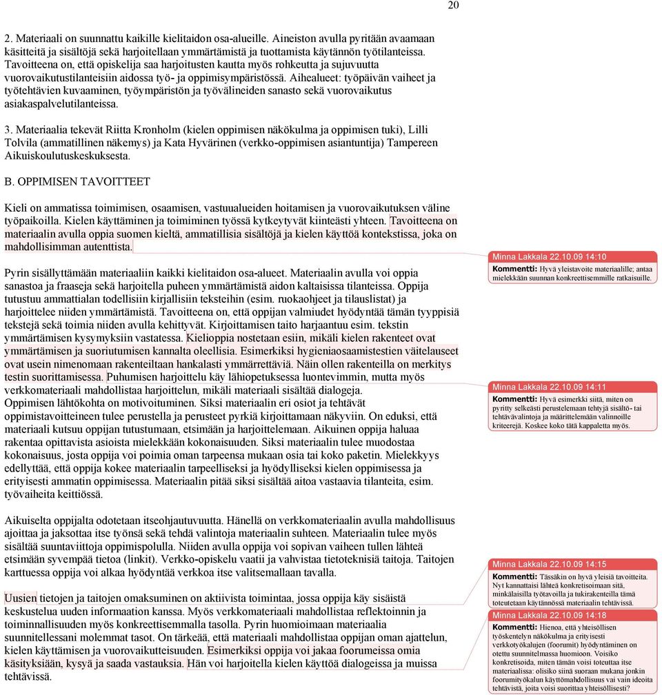 Aihealueet: työpäivän vaiheet ja työtehtävien kuvaaminen, työympäristön ja työvälineiden sanasto sekä vuorovaikutus asiakaspalvelutilanteissa. 3.