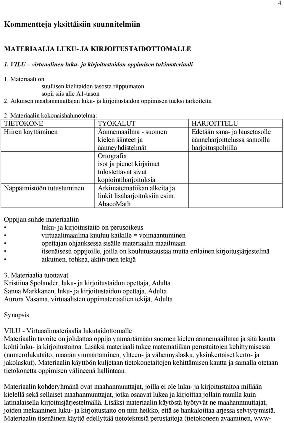 Materiaalin kokonaishahmotelma: TIETOKONE TYÖKALUT HARJOITTELU Hiiren käyttäminen Äännemaailma - suomen kielen äänteet ja äänneyhdistelmät Näppäimistöön tutustuminen Ortografia isot ja pienet