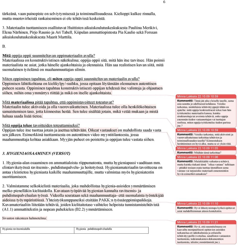 aikuiskoulutuskeskuksesta Maarit Marttila. B. Mitä oppija oppii suunniteltavan oppimateriaalin avulla? Materiaalissa on konstruktivistinen näkökulma; oppija oppii sitä, mitä hän itse tarvitsee.