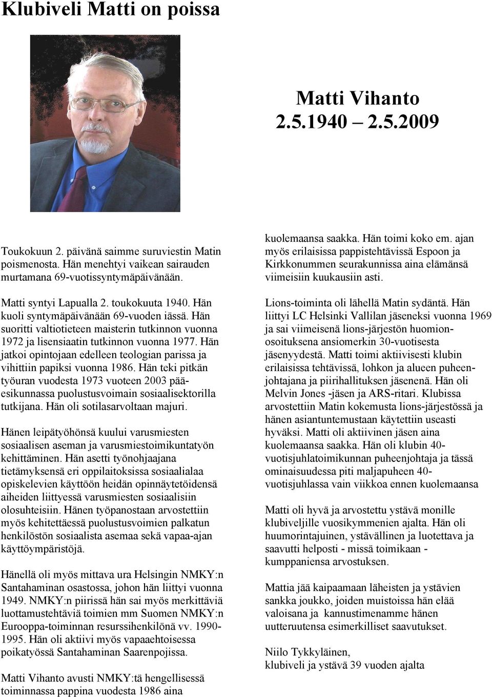 Hän jatkoi opintojaan edelleen teologian parissa ja vihittiin papiksi vuonna 1986. Hän teki pitkän työuran vuodesta 1973 vuoteen 2003 pääesikunnassa puolustusvoimain sosiaalisektorilla tutkijana.