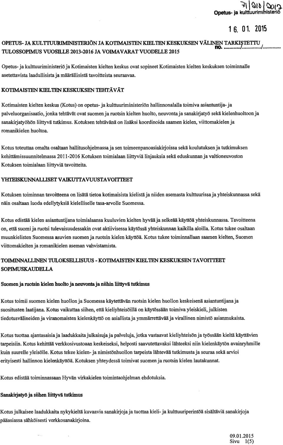 Opetus- ja kulttuuriministeriö ja Kotimaisten kielten keskus ovat sopineet Kotimaisten kielten keskuksen toiminnalle asetettavista laadullisista ja määrällisistä tavoitteista seuraavaa.