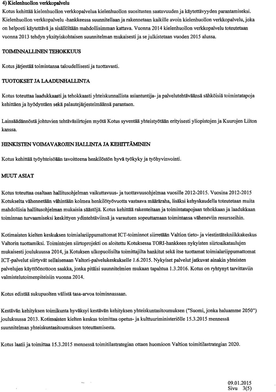 Vuonna 2014 kielenhuollon verkkopalvelu toteutetaan vuonna 2013 tehdyn yksityiskohtaisen suunnitelman mukaisesti ja se julkistetaan vuoden 2015 alussa.