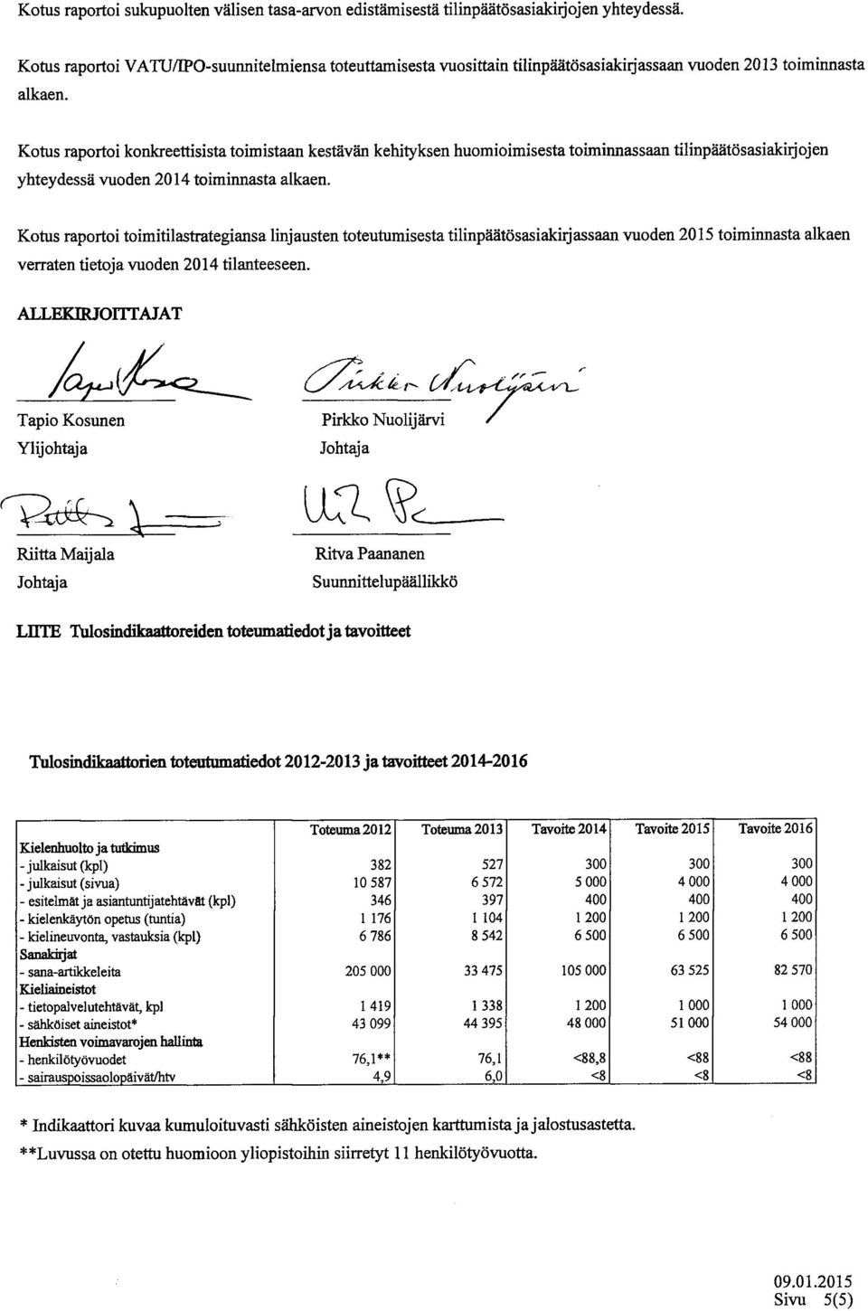 Kotus raportoi konkreettisista toimistaan kestävän kehityksen huomioimisesta toiminnassaan tilinpäätösasiakirjojen yhteydessä vuoden 2014 toiminnasta alkaen.