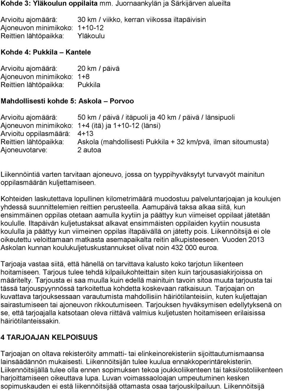 ajomäärä: 20 km / päivä Ajoneuvon minimikoko: 1+8 Reittien lähtöpaikka: Pukkila Mahdollisesti kohde 5: Askola Porvoo Arvioitu ajomäärä: 50 km / päivä / itäpuoli ja 40 km / päivä / länsipuoli