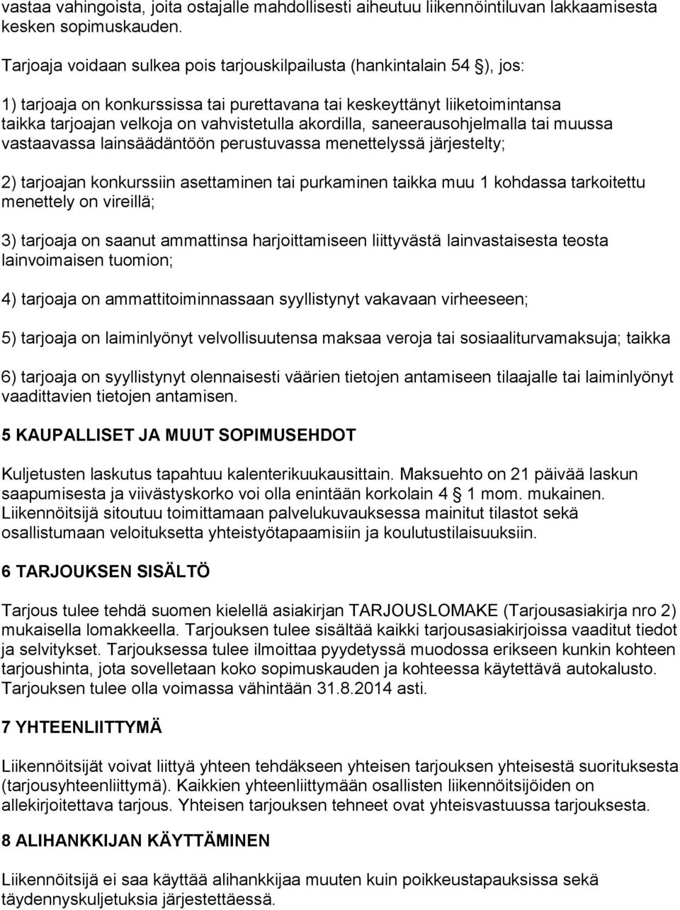 akordilla, saneerausohjelmalla tai muussa vastaavassa lainsäädäntöön perustuvassa menettelyssä järjestelty; 2) tarjoajan konkurssiin asettaminen tai purkaminen taikka muu 1 kohdassa tarkoitettu