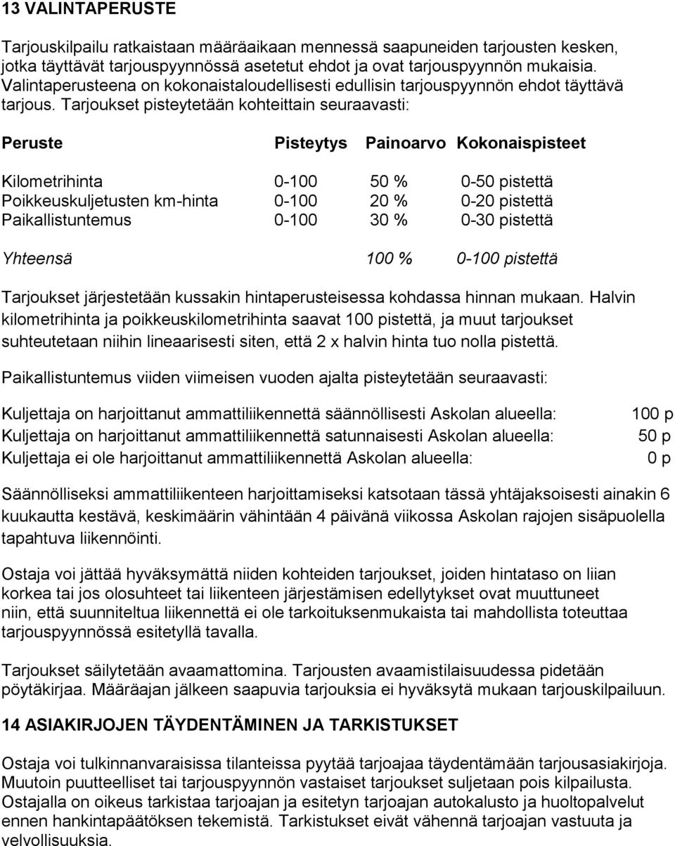 Tarjoukset pisteytetään kohteittain seuraavasti: Peruste Pisteytys Painoarvo Kokonaispisteet Kilometrihinta 0-100 50 % 0-50 pistettä Poikkeuskuljetusten km-hinta 0-100 20 % 0-20 pistettä