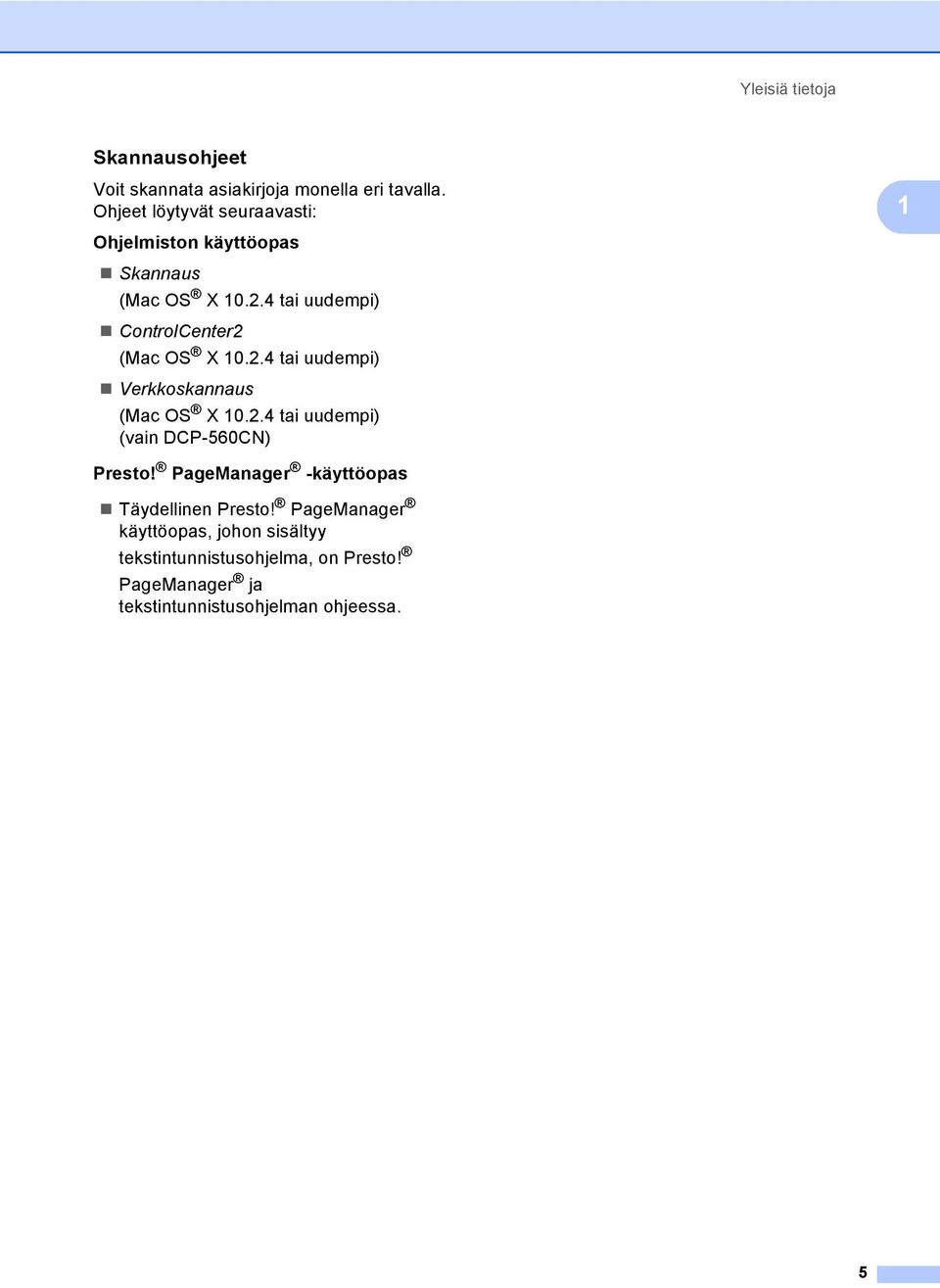 4 tai uudempi) ControlCenter2 (Mac OS X 10.2.4 tai uudempi) Verkkoskannaus (Mac OS X 10.2.4 tai uudempi) (vain DCP-560CN) Presto!