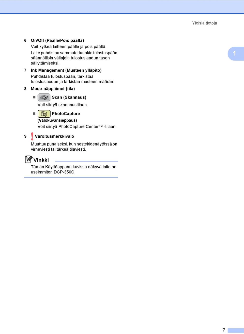 7 Ink Management (Musteen ylläpito) Puhdistaa tulostuspään, tarkistaa tulostuslaadun ja tarkistaa musteen määrän.