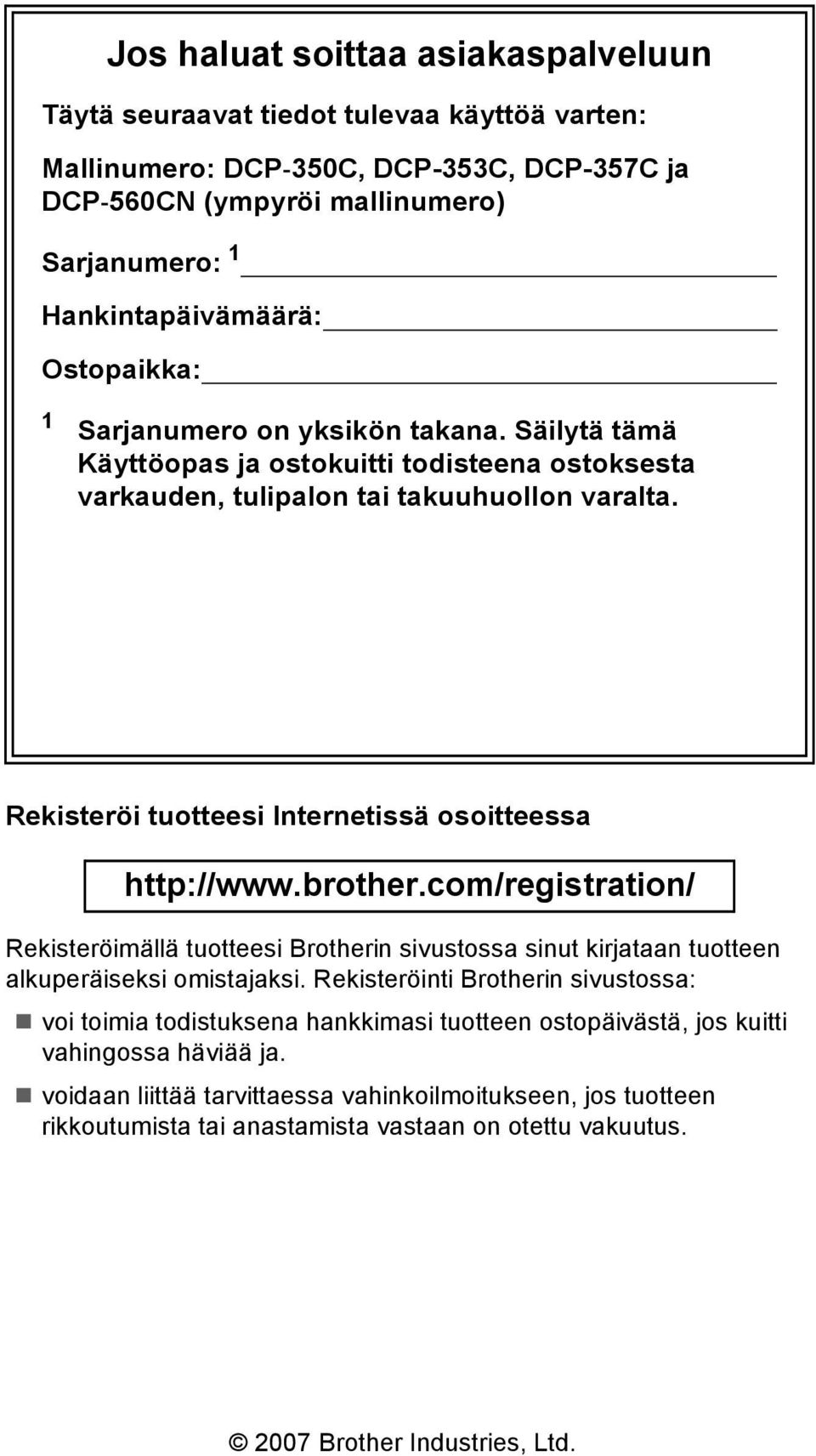 Rekisteröi tuotteesi Internetissä osoitteessa http://www.brother.com/registration/ Rekisteröimällä tuotteesi Brotherin sivustossa sinut kirjataan tuotteen alkuperäiseksi omistajaksi.