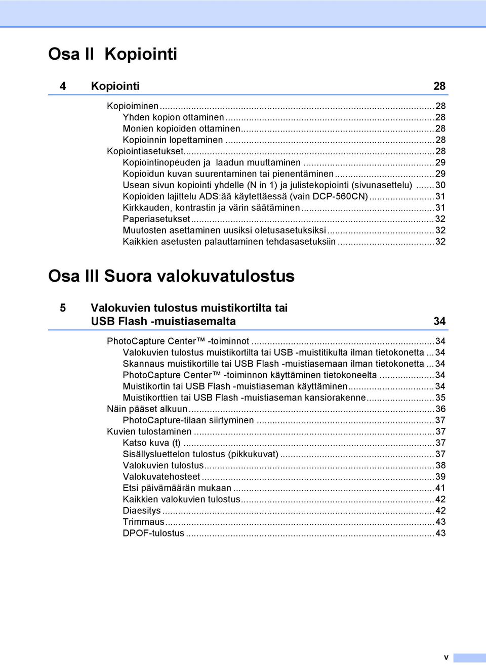 ..31 Kirkkauden, kontrastin ja värin säätäminen...31 Paperiasetukset...32 Muutosten asettaminen uusiksi oletusasetuksiksi...32 Kaikkien asetusten palauttaminen tehdasasetuksiin.