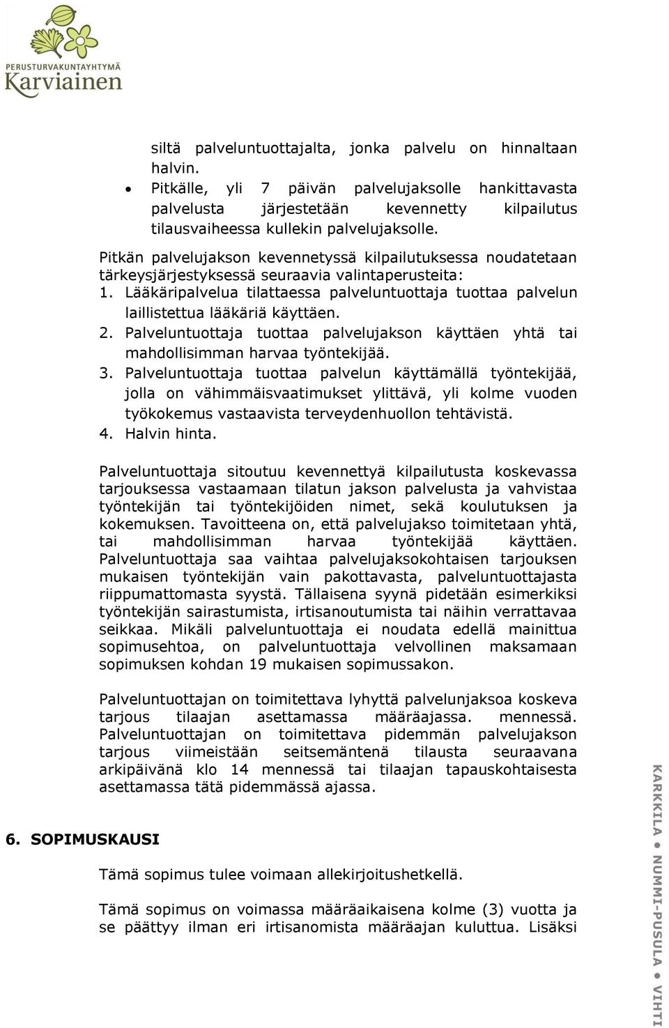 Pitkän palvelujakson kevennetyssä kilpailutuksessa noudatetaan tärkeysjärjestyksessä seuraavia valintaperusteita: 1.