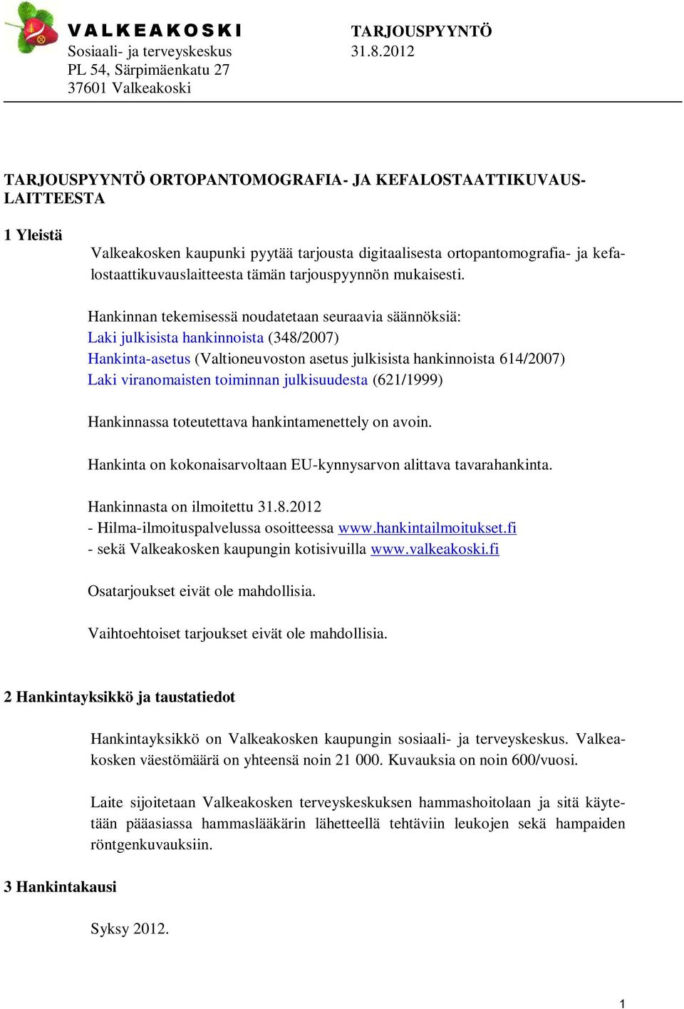 Hankinnan tekemisessä noudatetaan seuraavia säännöksiä: Laki julkisista hankinnoista (348/2007) Hankinta-asetus (Valtioneuvoston asetus julkisista hankinnoista 614/2007) Laki viranomaisten toiminnan