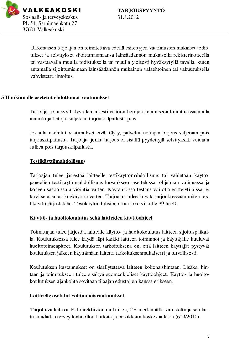 5 Hankinnalle asetetut ehdottomat vaatimukset Tarjoaja, joka syyllistyy olennaisesti väärien tietojen antamiseen toimittaessaan alla mainittuja tietoja, suljetaan tarjouskilpailusta pois.